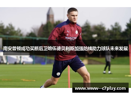 南安普顿成功买断后卫哈伍德贝利斯加强防线助力球队未来发展 南安普顿成功买断后卫哈伍德贝利斯加强防线助力球队未来发展