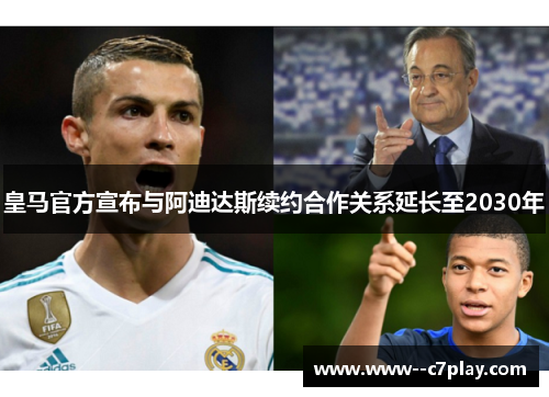 皇马官方宣布与阿迪达斯续约合作关系延长至2030年 皇马官方宣布与阿迪达斯续约合作关系延长至2030年